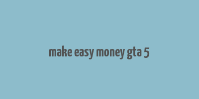 make easy money gta 5