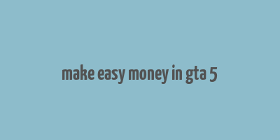 make easy money in gta 5