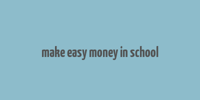 make easy money in school