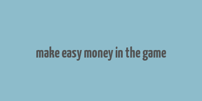 make easy money in the game