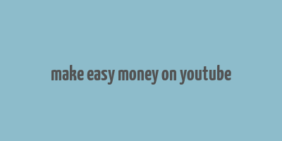 make easy money on youtube