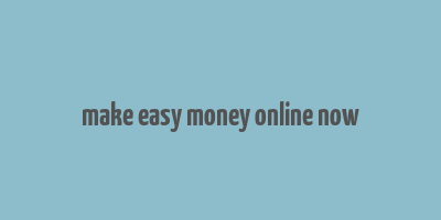 make easy money online now