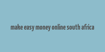 make easy money online south africa