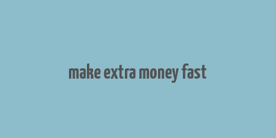 make extra money fast