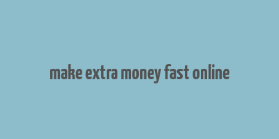 make extra money fast online