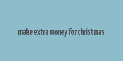 make extra money for christmas