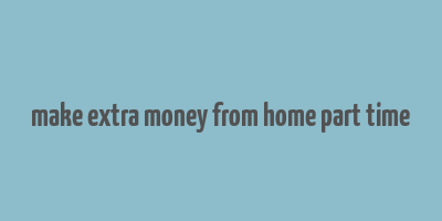 make extra money from home part time