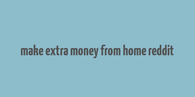 make extra money from home reddit