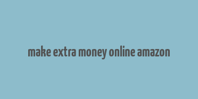 make extra money online amazon