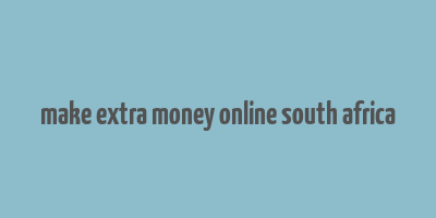 make extra money online south africa