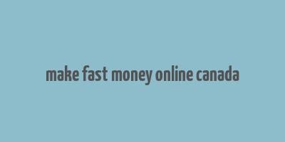 make fast money online canada