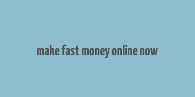 make fast money online now