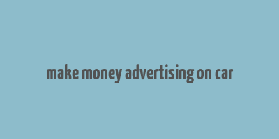 make money advertising on car