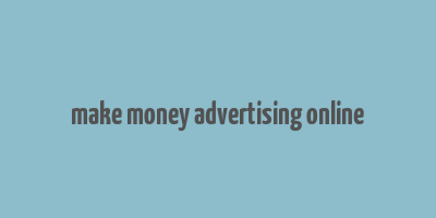 make money advertising online