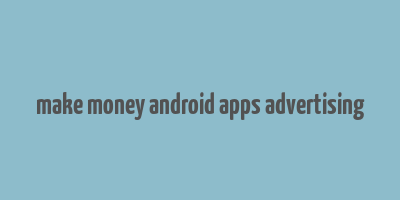 make money android apps advertising