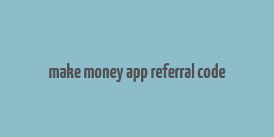 make money app referral code