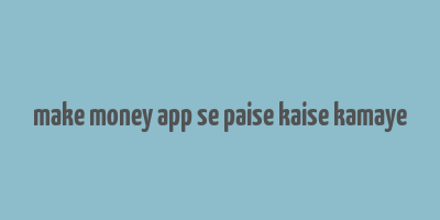 make money app se paise kaise kamaye