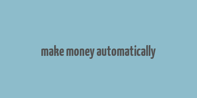 make money automatically