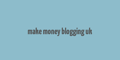 make money blogging uk