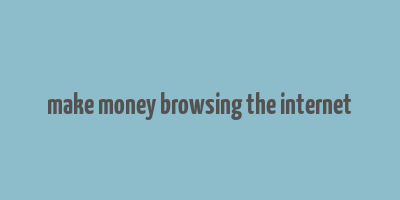 make money browsing the internet