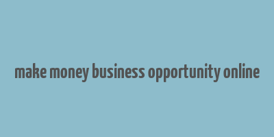 make money business opportunity online