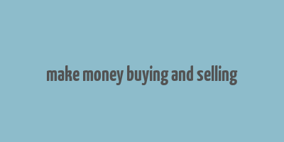 make money buying and selling