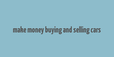 make money buying and selling cars