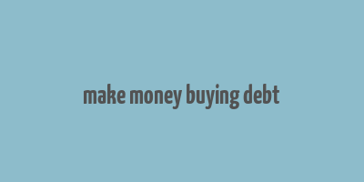 make money buying debt