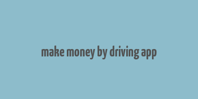 make money by driving app