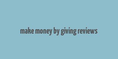 make money by giving reviews