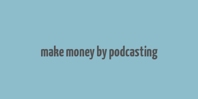 make money by podcasting