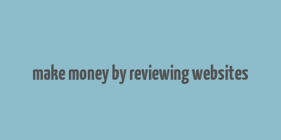 make money by reviewing websites