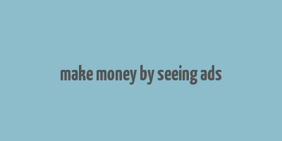 make money by seeing ads