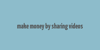 make money by sharing videos