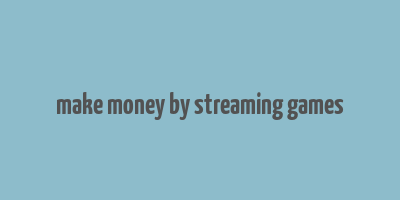 make money by streaming games