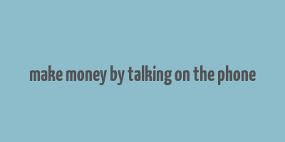 make money by talking on the phone