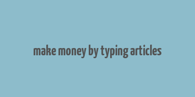 make money by typing articles