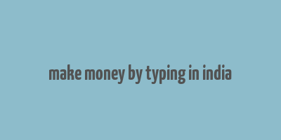 make money by typing in india