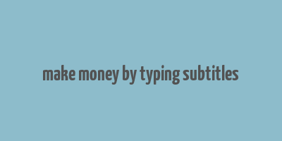 make money by typing subtitles