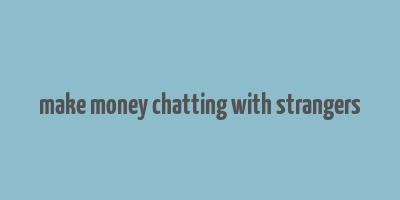 make money chatting with strangers