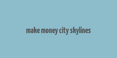 make money city skylines