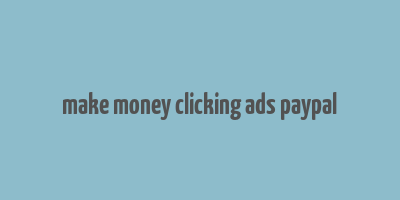 make money clicking ads paypal