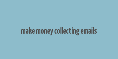 make money collecting emails