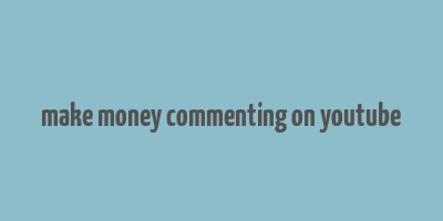 make money commenting on youtube