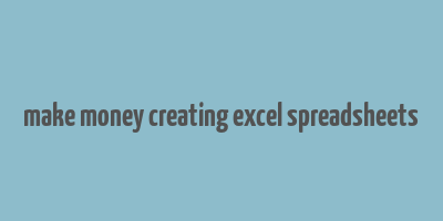 make money creating excel spreadsheets