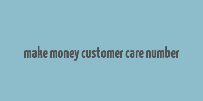 make money customer care number