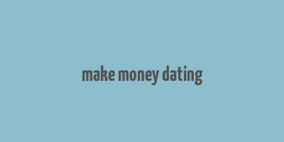 make money dating