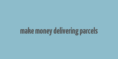 make money delivering parcels