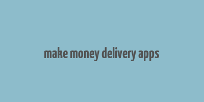 make money delivery apps