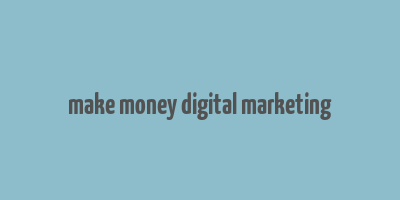 make money digital marketing